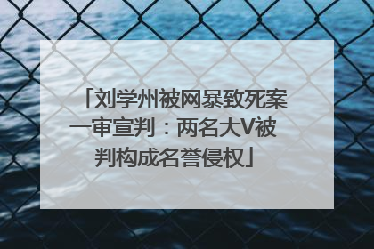 刘学州被网暴致死案一审宣判：两名大V被判构成名誉侵权