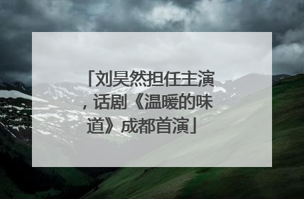 刘昊然担任主演，话剧《温暖的味道》成都首演
