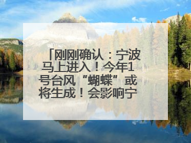 刚刚确认：宁波马上进入！今年1号台风“蝴蝶”或将生成！会影响宁波吗？
