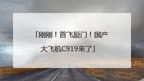 刚刚！首飞厦门！国产大飞机C919来了
