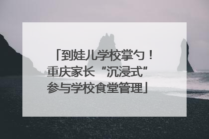到娃儿学校掌勺！重庆家长“沉浸式”参与学校食堂管理