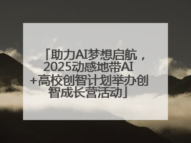 助力AI梦想启航，2025动感地带AI+高校创智计划举办创智成长营活动