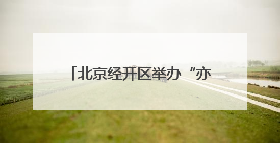 北京经开区举办“亦家亲”亲子系列活动