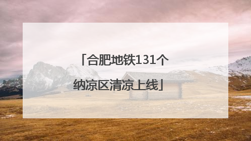 合肥地铁131个纳凉区清凉上线