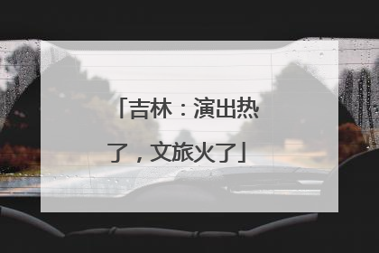 吉林：演出热了，文旅火了