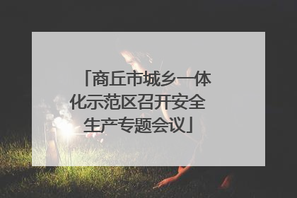 商丘市城乡一体化示范区召开安全生产专题会议