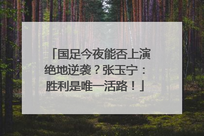国足今夜能否上演绝地逆袭？张玉宁：胜利是唯一活路！