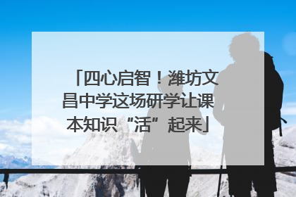 四心启智！潍坊文昌中学这场研学让课本知识“活”起来