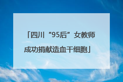 四川“95后”女教师成功捐献造血干细胞