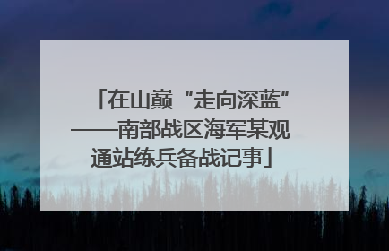 在山巅“走向深蓝”——南部战区海军某观通站练兵备战记事