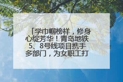 学巾帼榜样，修身心绽芳华！青岛地铁5、8号线项目携手多部门，为女职工打造别样文化盛宴