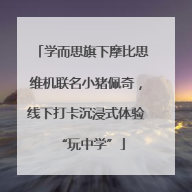 学而思旗下摩比思维机联名小猪佩奇，线下打卡沉浸式体验“玩中学”