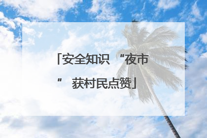 安全知识 “夜市” 获村民点赞