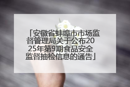 安徽省蚌埠市市场监督管理局关于公布2025年第9期食品安全监督抽检信息的通告