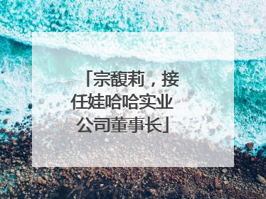 宗馥莉，接任娃哈哈实业公司董事长