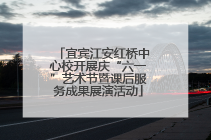 宜宾江安红桥中心校开展庆“六一”艺术节暨课后服务成果展演活动