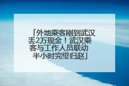 外地乘客刚到武汉丢2万现金！武汉乘客与工作人员联动 半小时完璧归赵