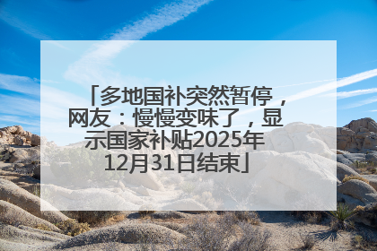 多地国补突然暂停，网友：慢慢变味了，显示国家补贴2025年12月31日结束