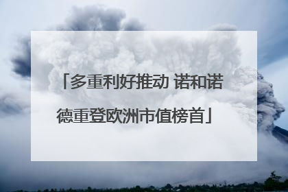 多重利好推动 诺和诺德重登欧洲市值榜首