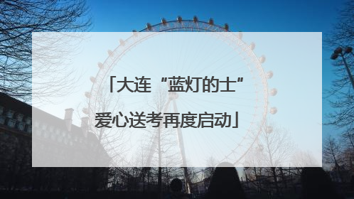 大连“蓝灯的士”爱心送考再度启动