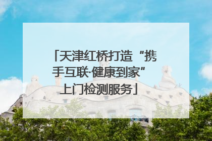 天津红桥打造“携手互联·健康到家”上门检测服务