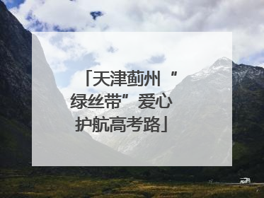 天津蓟州“绿丝带”爱心护航高考路