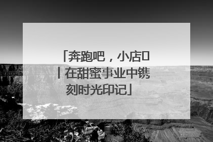 奔跑吧，小店㊶丨在甜蜜事业中镌刻时光印记