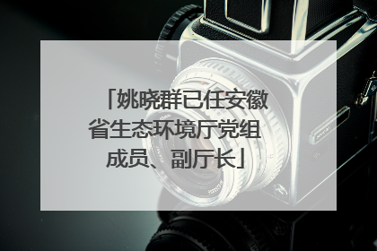 姚晓群已任安徽省生态环境厅党组成员、副厅长