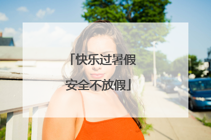 快乐过暑假 安全不放假