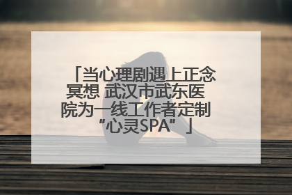 当心理剧遇上正念冥想 武汉市武东医院为一线工作者定制“心灵SPA”