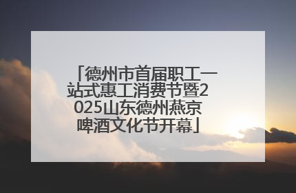 德州市首届职工一站式惠工消费节暨2025山东德州燕京啤酒文化节开幕