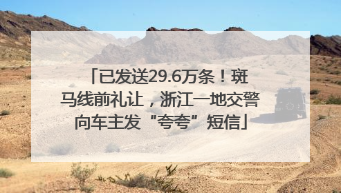 已发送29.6万条！斑马线前礼让，浙江一地交警向车主发“夸夸”短信