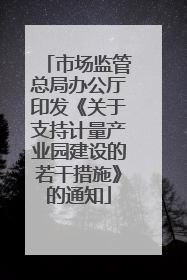 市场监管总局办公厅印发《关于支持计量产业园建设的若干措施》的通知