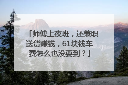 师傅上夜班，还兼职送货赚钱，61块钱车费怎么也没要到？