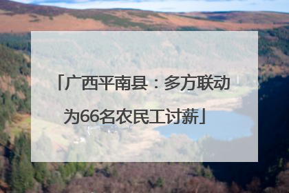 广西平南县：多方联动为66名农民工讨薪