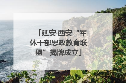 延安·西安“军休干部思政教育联盟”揭牌成立