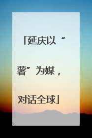 延庆以“薯”为媒，对话全球