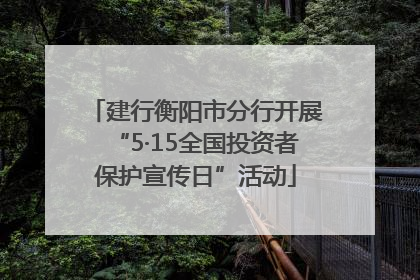 建行衡阳市分行开展“5·15全国投资者保护宣传日”活动