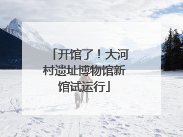 开馆了！大河村遗址博物馆新馆试运行