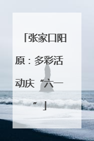 张家口阳原：多彩活动庆“六一”