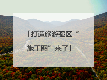 打造旅游强区“施工图”来了