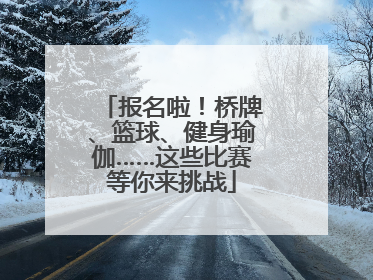 报名啦！桥牌、篮球、健身瑜伽……这些比赛等你来挑战