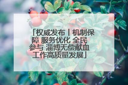 权威发布丨机制保障 服务优化 全民参与 淄博无偿献血工作高质量发展