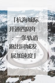 杭海城际开通四周年：一条轨道跑出同城发展加速度