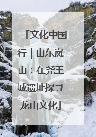 文化中国行｜山东岚山：在尧王城遗址探寻龙山文化