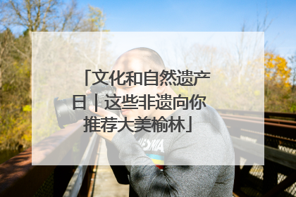 文化和自然遗产日｜这些非遗向你推荐大美榆林