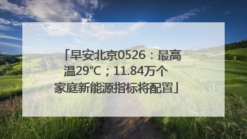 早安北京0526：最高温29℃；11.84万个家庭新能源指标将配置