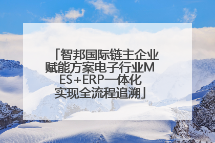 智邦国际链主企业赋能方案电子行业MES+ERP一体化实现全流程追溯