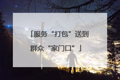 服务“打包”送到群众“家门口”