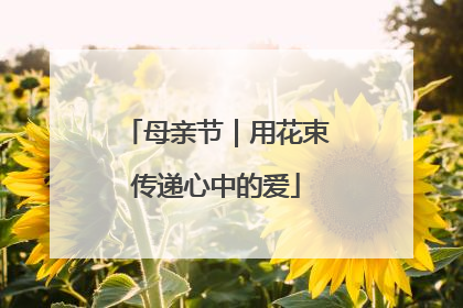 母亲节｜用花束传递心中的爱